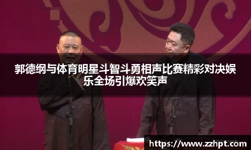 郭德纲与体育明星斗智斗勇相声比赛精彩对决娱乐全场引爆欢笑声