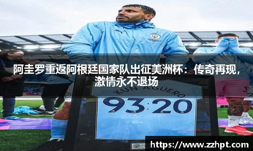 阿圭罗重返阿根廷国家队出征美洲杯：传奇再现，激情永不退场