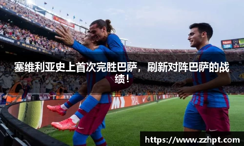 塞维利亚史上首次完胜巴萨，刷新对阵巴萨的战绩！
