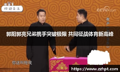 郭阳郭亮兄弟携手突破极限 共同征战体育新高峰