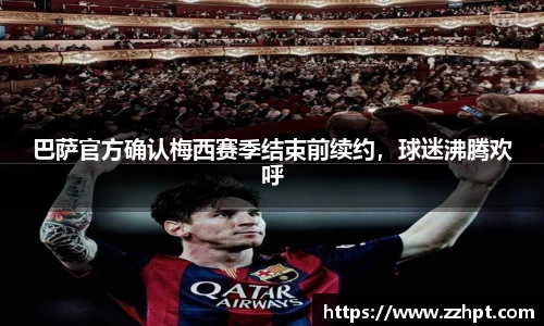 巴萨官方确认梅西赛季结束前续约，球迷沸腾欢呼