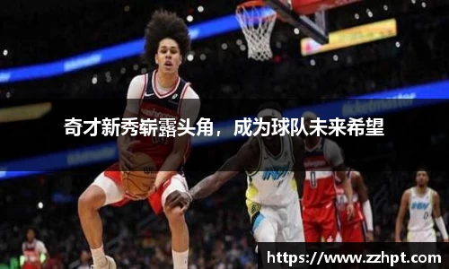 奇才新秀崭露头角，成为球队未来希望