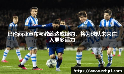 巴伦西亚宣布与教练达成续约，将为球队未来注入更多活力