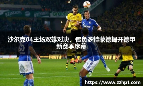 沙尔克04主场双雄对决，憾负多特蒙德揭开德甲新赛季序幕