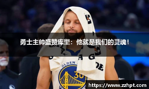 勇士主帅盛赞库里：他就是我们的灵魂！