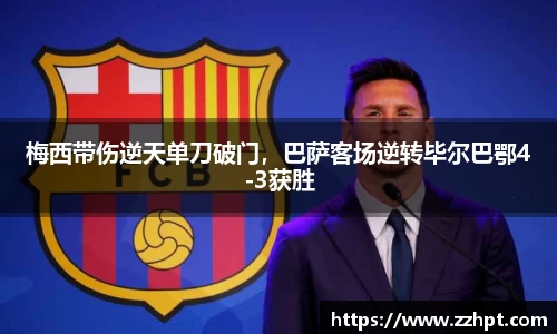 梅西带伤逆天单刀破门，巴萨客场逆转毕尔巴鄂4-3获胜