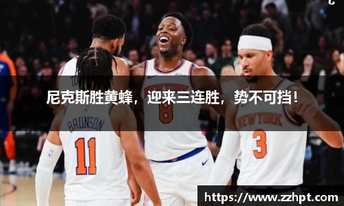 尼克斯胜黄蜂，迎来三连胜，势不可挡！