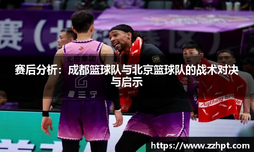 赛后分析：成都篮球队与北京篮球队的战术对决与启示