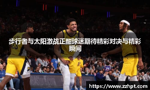 步行者与太阳激战正酣球迷期待精彩对决与精彩瞬间