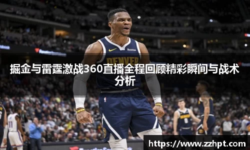 掘金与雷霆激战360直播全程回顾精彩瞬间与战术分析