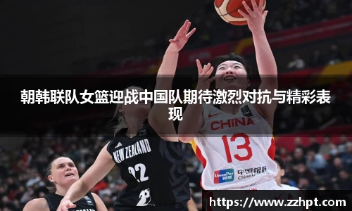 朝韩联队女篮迎战中国队期待激烈对抗与精彩表现