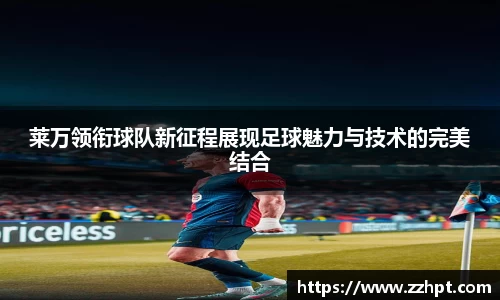 莱万领衔球队新征程展现足球魅力与技术的完美结合
