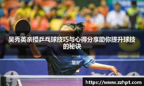 吴秀英亲授乒乓球技巧与心得分享助你提升球技的秘诀